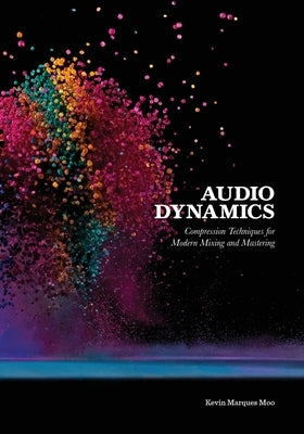 Audio Dynamics: Compression Techniques for Modern Mixing and Mastering Paperback Independently Published