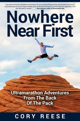 Nowhere Near First: Ultramarathon Adventures From The Back Of The Pack by Reese, Cory