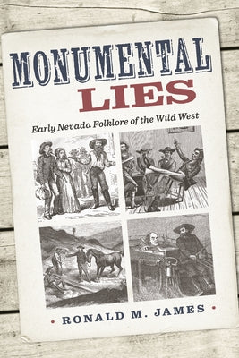 Monumental Lies: Early Nevada Folklore of the Wild West by James, Ronald M.