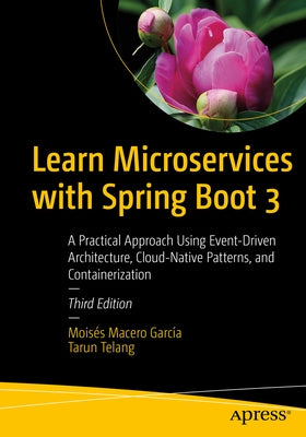 Learn Microservices with Spring Boot 3: A Practical Approach Using Event-Driven Architecture, Cloud-Native Patterns, and Containerization by Macero García, Moisés