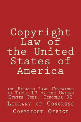 Copyright Law of the United States of America: and Related Laws Contained in Title 17 of the United States Code, Circular 92 by Library of Congress Copyright Office