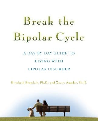 Break the Bipolar Cycle: A Day by Day Guide to Living with Bipolar Disorder by Amador, Xavier