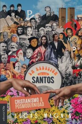 Cristianismo Y Posmodernidad: La Rebelión de Los Santos by Magnin, Lucas