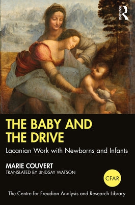 The Baby and the Drive: Lacanian Work with Newborns and Infants by Couvert, Marie