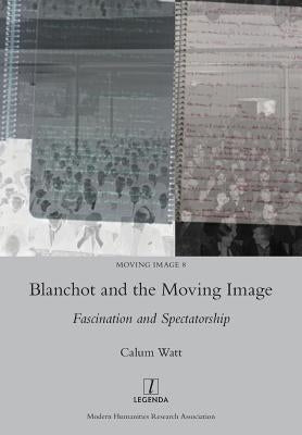 Blanchot and the Moving Image: Fascination and Spectatorship by Watt, Calum