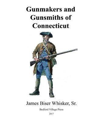 Gunmakers and Gunsmiths of Connecticut Paperback Createspace Independent Publishing Platform