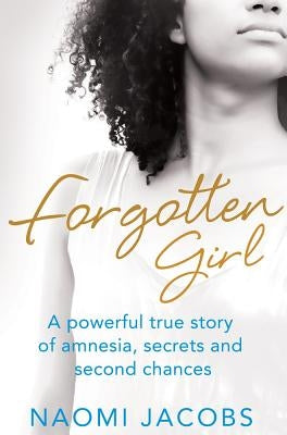 Forgotten Girl: A powerful true story of amnesia, secrets and second chances by Jacobs, Naomi
