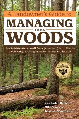 A Landowner's Guide to Managing Your Woods: How to Maintain a Small Acreage for Long-Term Health, Biodiversity, and High-Quality Timber Production Paperback Storey Publishing