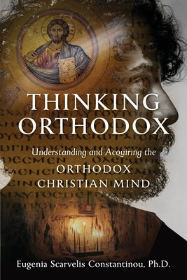 Thinking Orthodox: Understanding and Acquiring the Orthodox Christian Mind Paperback Ancient Faith Publishing