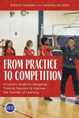 From Practice to Competition: A Coach's Guide for Designing Training Sessions to Improve the Transfer of Learning Paperback Rowman & Littlefield Publishers