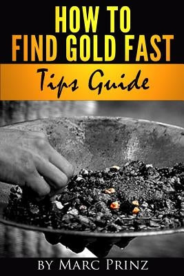 How to Find Gold Fast: Tips Guide Paperback Createspace Independent Publishing Platform