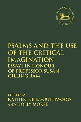 Psalms and the Use of the Critical Imagination: Essays in Honour of Professor Susan Gillingham Paperback Bloomsbury Publishing PLC