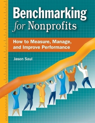 Benchmarking for Nonprofits: How to Measure, Manage, and Improve Performance by Saul, Jason