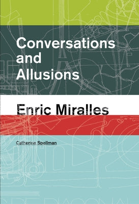 Conversations and Allusions: Enric Miralles by Spellman, Catherine