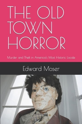 The Old Town Horror: Murder and Theft in America's Most Historic Locale Paperback Independently Published