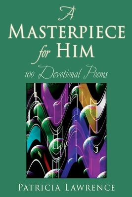 A Masterpiece for Him: 100 Devotional Poems Paperback Xulon Press