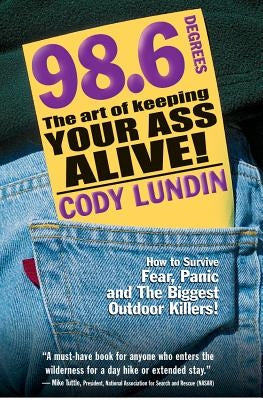 98.6 Degrees: The Art of Keeping Your Ass Alive! by Lundin, Cody