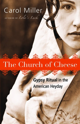 The Church of Cheese: Gypsy Ritual in the American Heyday by Miller, Carol