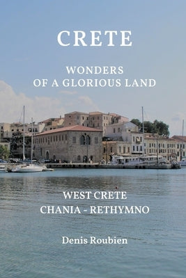 Crete. Wonders of a glorious land: Part I: West Crete (Chania - Rethymno) Paperback Independently Published