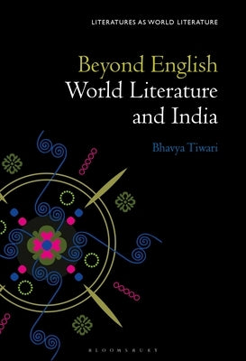 Beyond English: World Literature and India by Tiwari, Bhavya