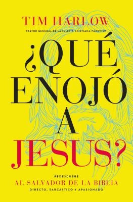 ¿Qué Enojó a Jesús?: Redescubra Al Salvador de la Biblia Directo, Sarcástico Y Apasionado. by Harlow, Tim