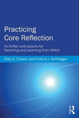 Practicing Core Reflection: Activities and Lessons for Teaching and Learning from Within by Evelein, Frits G.