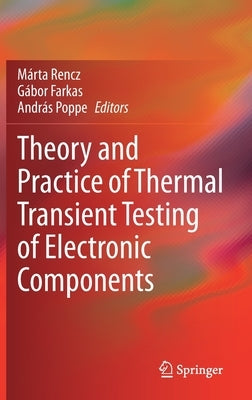 Theory and Practice of Thermal Transient Testing of Electronic Components by Rencz, Marta