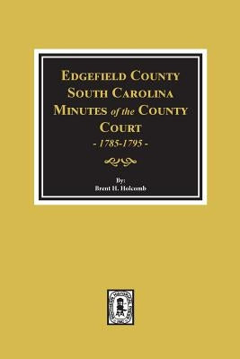 Edgefield County, South Carolina, Minutes of the County Court, 1785-1795. by Holcomb, Brent H.