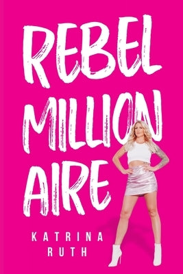 Rebel Millionaire by Ruth, Katrina
