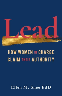 Lead: How Women in Charge Claim Their Authority Paperback She Writes Press
