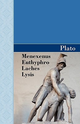 Menexenus, Euthyphro, Laches and Lysis Dialogues of Plato by Plato