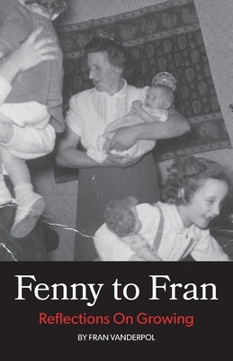 Fenny to Fran: Reflections on Growing by Vanderpol, Fran