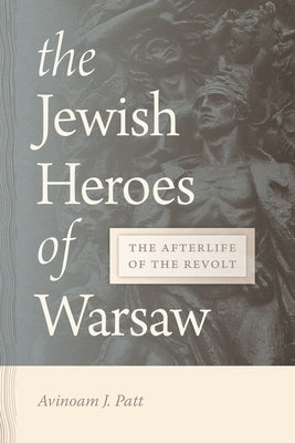 The Jewish Heroes of Warsaw: The Afterlife of the Revolt Paperback Wayne State University Press