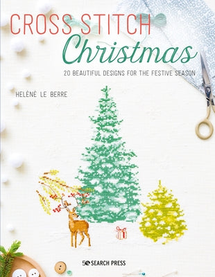 Cross Stitch Christmas: 20 Beautiful Designs for the Festive Season by Le Berre, Hélène