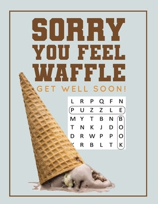 Sorry You Feel Waffle Get Well Soon!: Get Well Puzzle Book for Men, Women or Teens with Word Search, Mazes, Find the Difference, Sudoku, and Jokes Paperback Independently Published