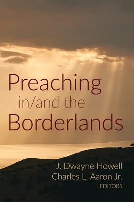 Preaching in/and the Borderlands Paperback Pickwick Publications