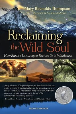 Reclaiming the Wild Soul: How Earth's Landscapes Restore Us to Wholeness by Thompson, Mary Reynolds