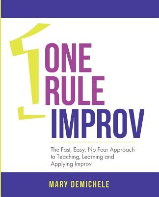 One Rule Improv: The Fast, Easy, No Fear Approach to Teaching, Learning and Applying Improv Paperback Academic Play LLC