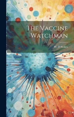 The Vaccine Watchman by Stokes, W. D.