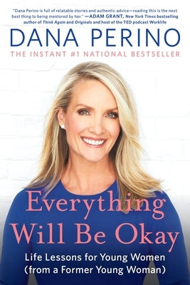 Everything Will Be Okay: Life Lessons for Young Women (from a Former Young Woman) by Perino, Dana