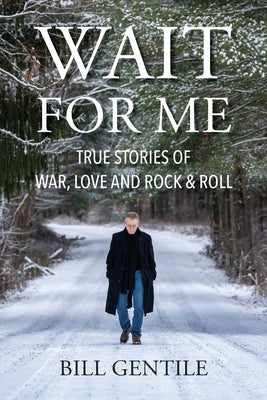 Wait for Me: True Stories of War, Love and Rock & Roll Paperback Bill Gentile