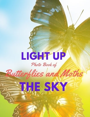 Light Up the Sky Photo Book of Butterflies and Moths: Picture Book of Full Color Photography of Butterflies and Moths Paperback Independently Published
