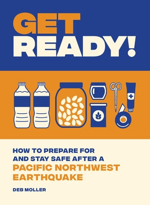 Get Ready!: How to Prepare for and Stay Safe After a Pacific Northwest Earthquake by Moller, Deb