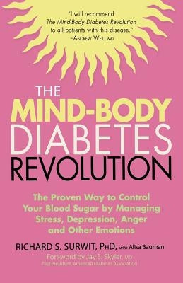 The Mind-Body Diabetes Revolution: The Proven Way to Control Your Blood Sugar by Managing Stress, Depression, Anger and Other Emotions by Surwit, Richard S.