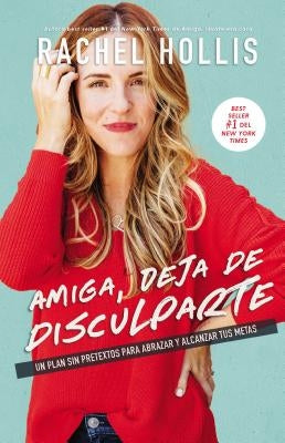 Amiga, Deja de Disculparte: Un Plan Sin Pretextos Para Abrazar Y Alcanzar Tus Metas by Hollis, Rachel