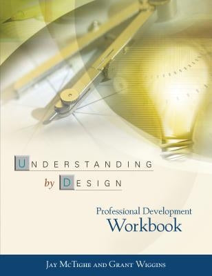 Understanding by Design Professional Development Workbook by McTighe, Jay