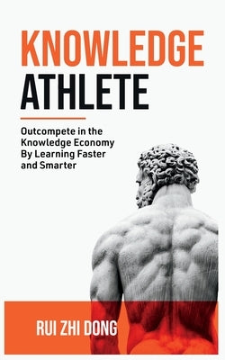 Knowledge Athlete: Outcompete In The Knowledge Economy by Dong, Rui Zhi