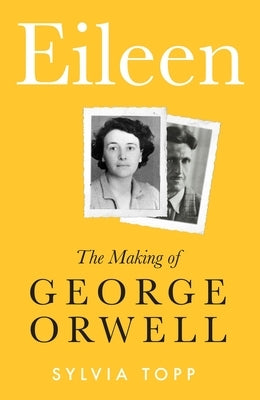 Eileen: The Making of Orwell by Topp, Sylvia