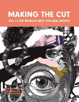 Making the Cut Vol.1, Volume 1: The World's Best Collage Artists by Crooks Press