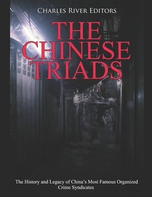 The Chinese Triads: The History and Legacy of China's Most Famous Organized Crime Syndicates Paperback Independently Published